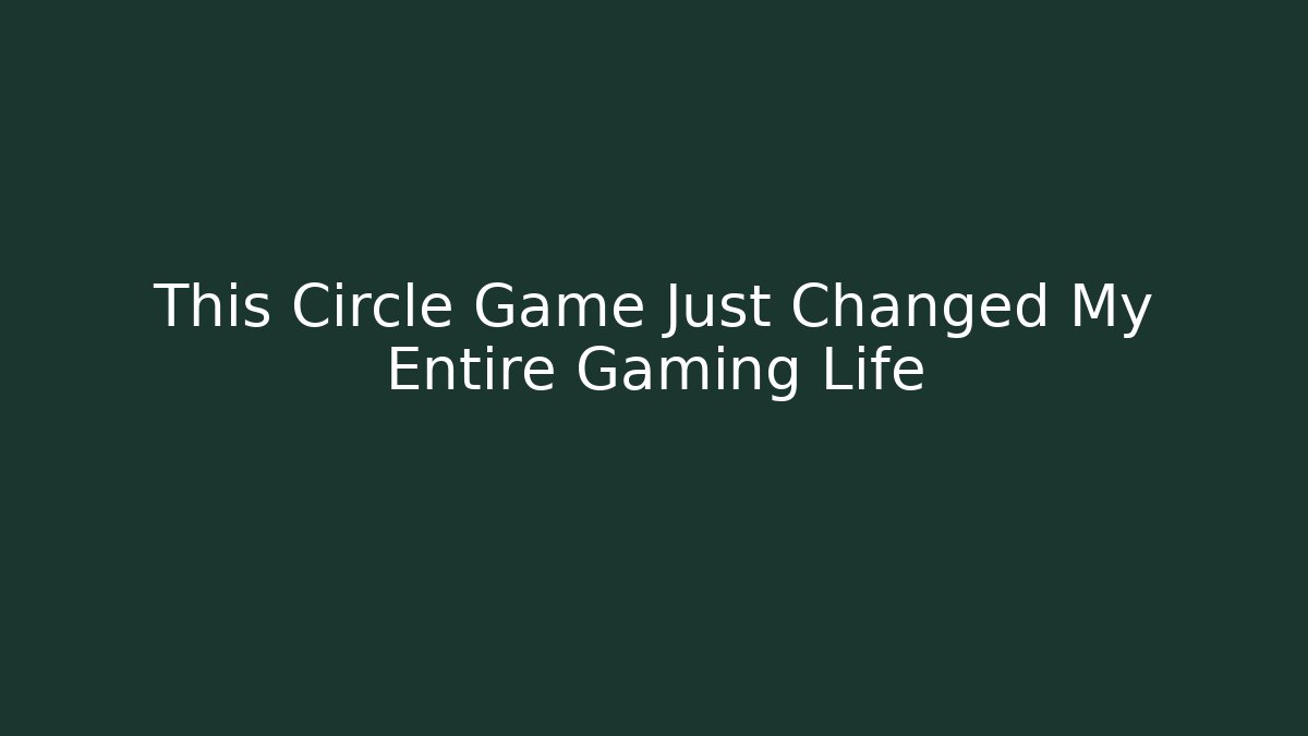 This Circle Game Just Changed My Entire Gaming Life