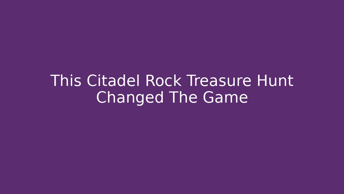 This Citadel Rock Treasure Hunt Changed The Game