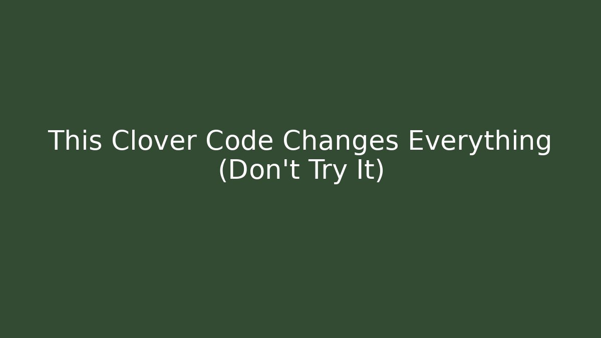 This Clover Code Changes Everything (Don't Try It)