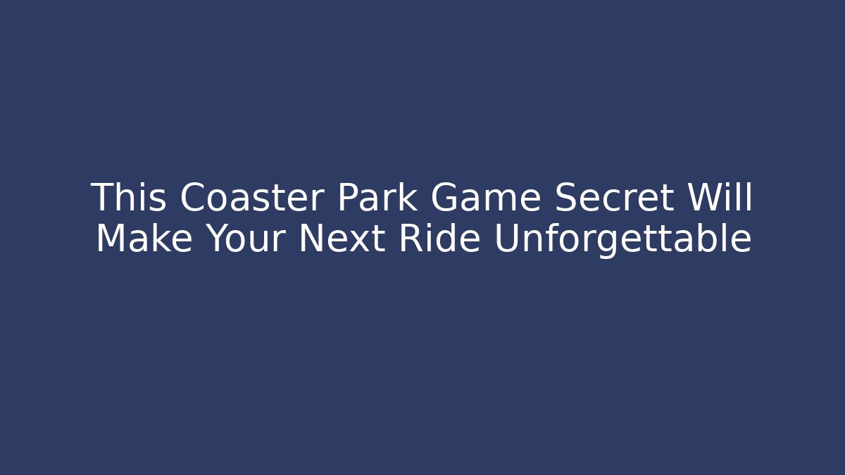 This Coaster Park Game Secret Will Make Your Next Ride Unforgettable - The Family Holidays