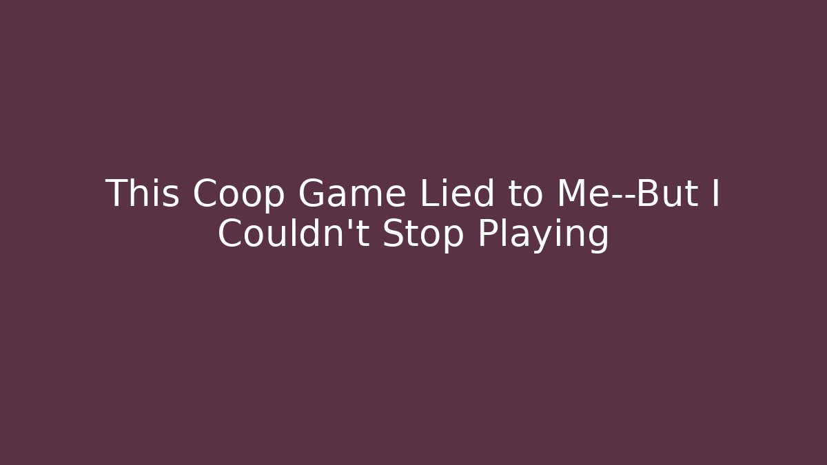 This Coop Game Lied to Me—But I Couldn’t Stop Playing