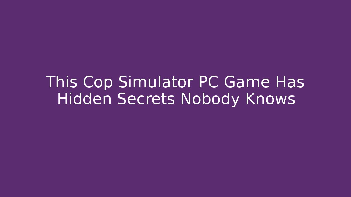 This Cop Simulator PC Game Has Hidden Secrets Nobody Knows