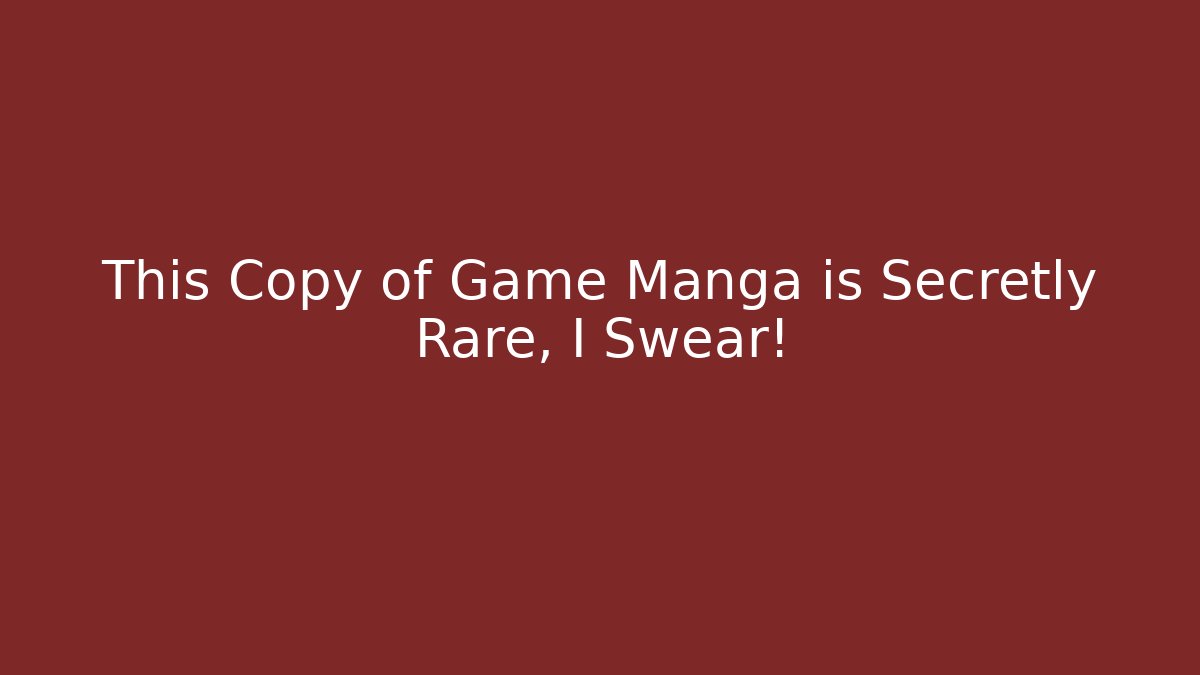 This Copy of Game Manga is Secretly Rare, I Swear!