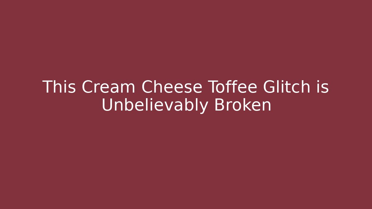 This Cream Cheese Toffee Glitch is Unbelievably Broken - The Family Holidays