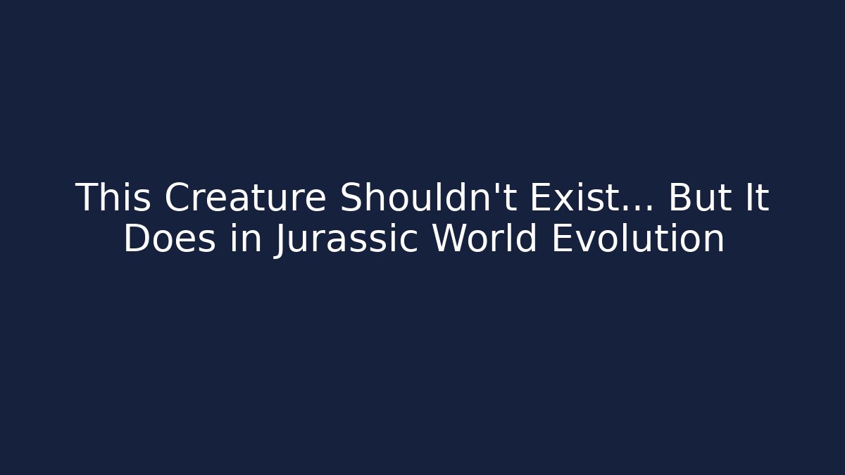 This Creature Shouldn't Exist... But It Does in Jurassic World Evolution