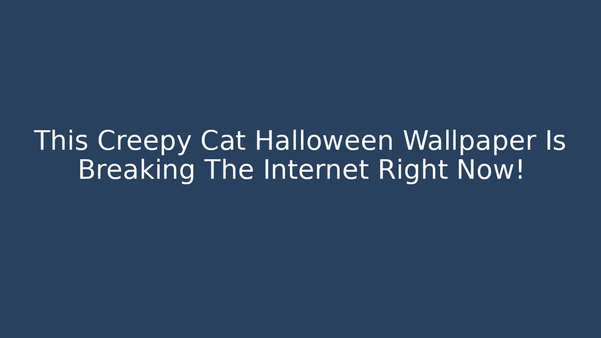 This Creepy Cat Halloween Wallpaper Is Breaking The Internet Right Now!