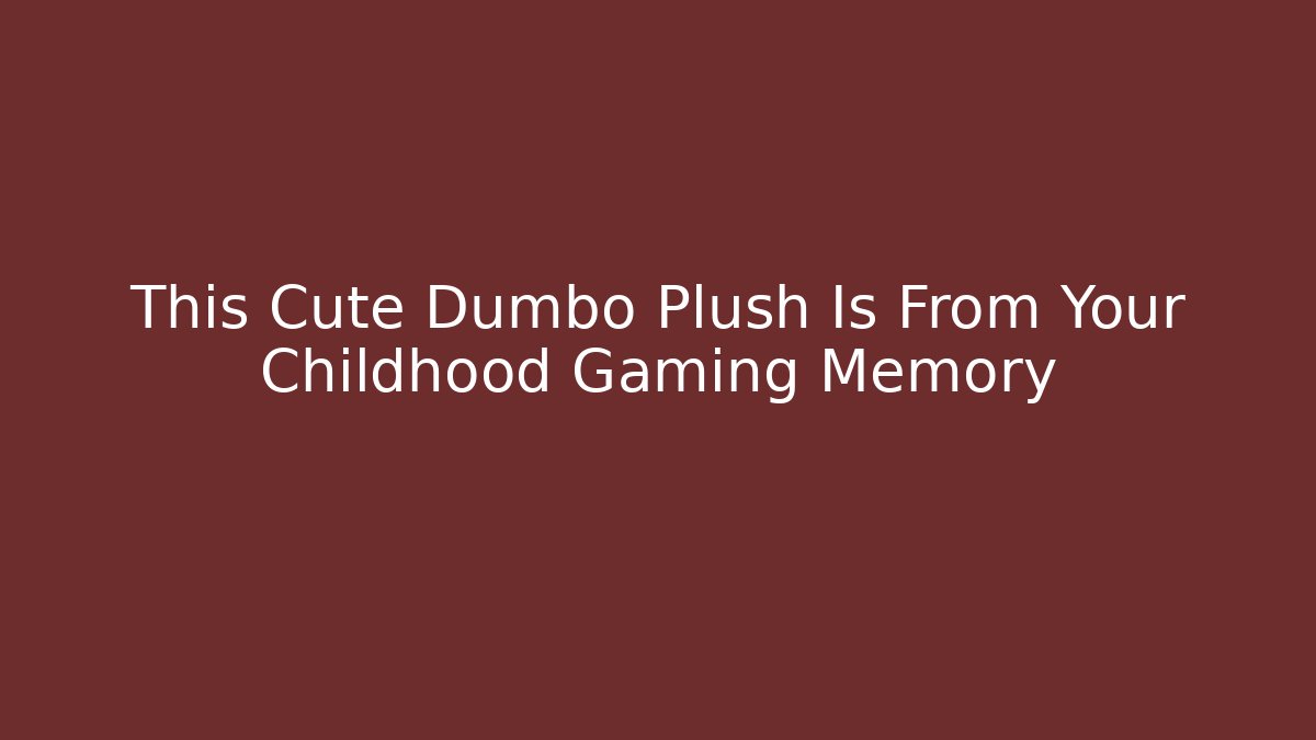 This Cute Dumbo Plush Is From Your Childhood Gaming Memory