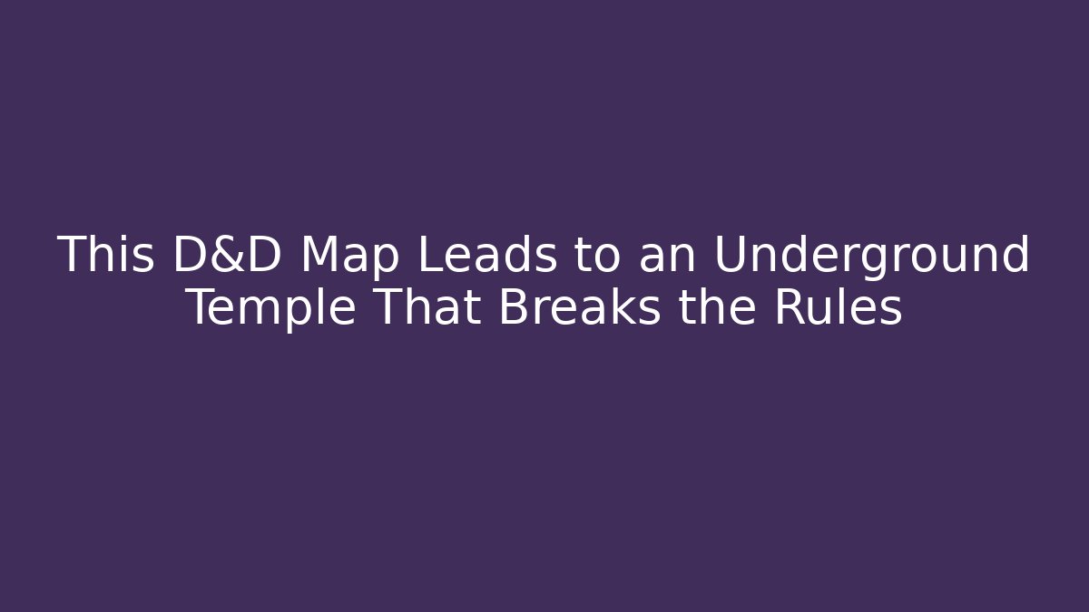 This D&D Map Leads to an Underground Temple That Breaks the Rules