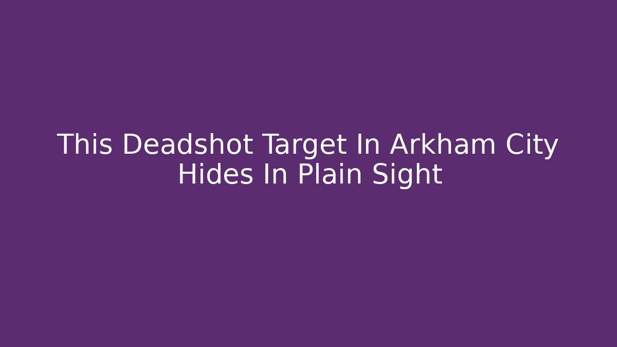 This Deadshot Target In Arkham City Hides In Plain Sight
