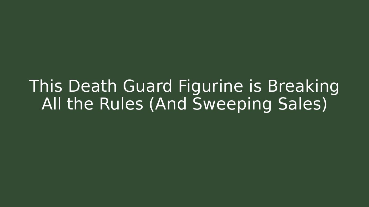 This Death Guard Figurine is Breaking All the Rules (And Sweeping Sales)