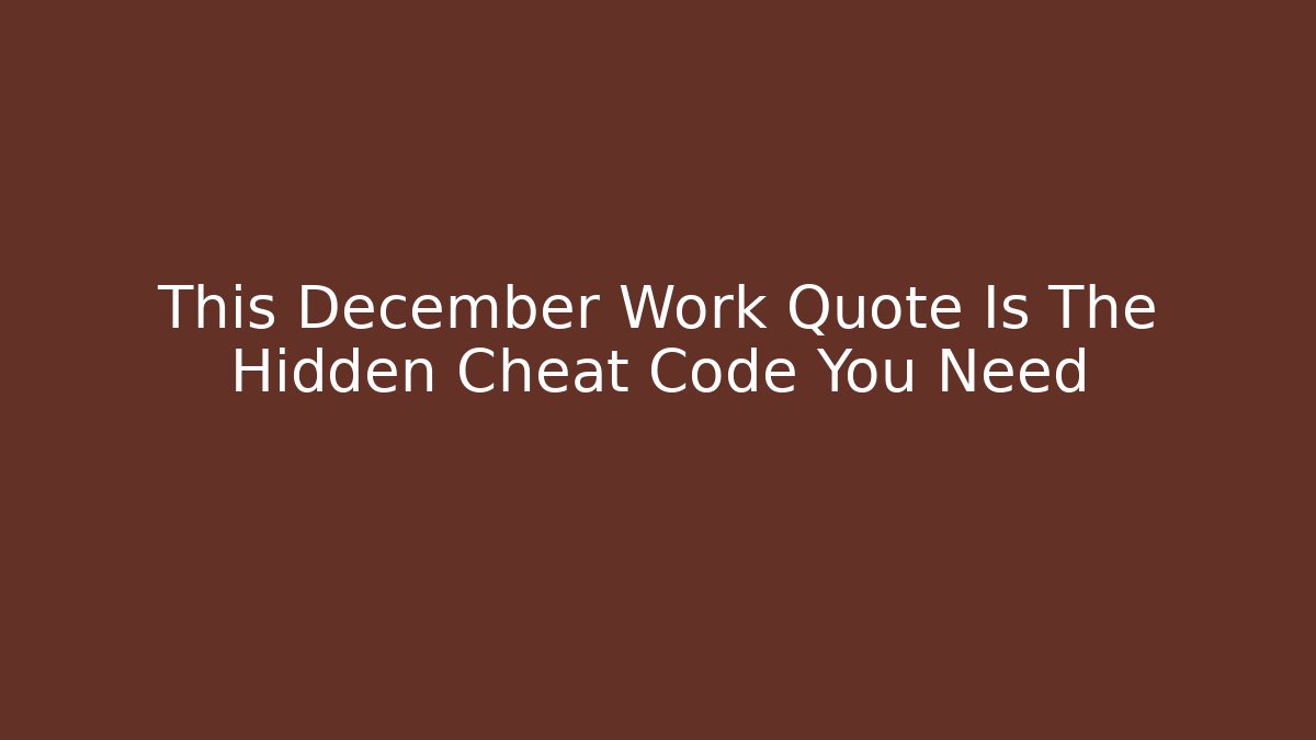 This December Work Quote Is The Hidden Cheat Code You Need