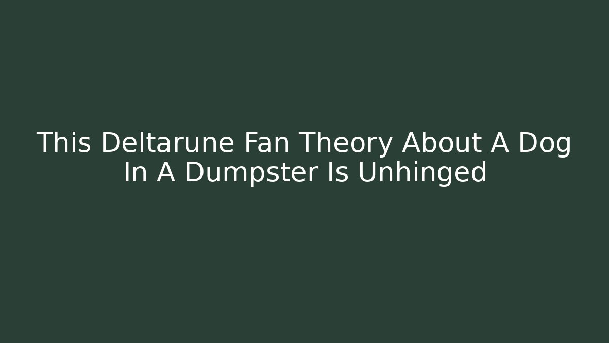 This Deltarune Fan Theory About A Dog In A Dumpster Is Unhinged