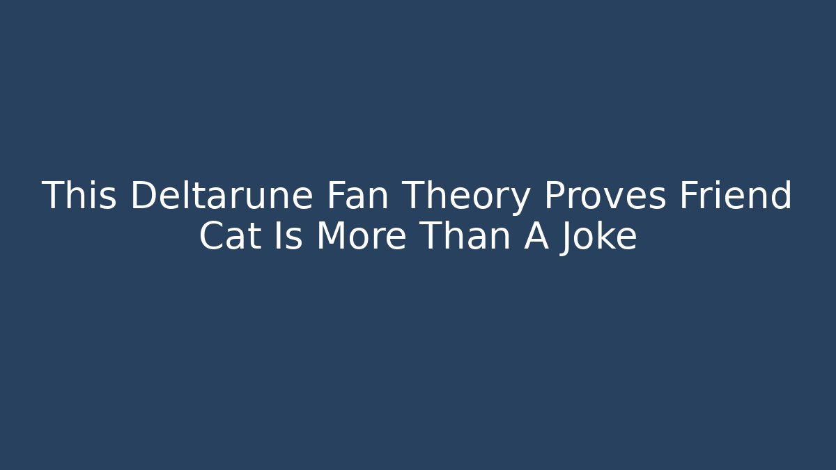 This Deltarune Fan Theory Proves Friend Cat Is More Than A Joke
