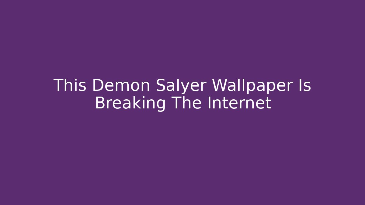 This Demon Salyer Wallpaper Is Breaking The Internet