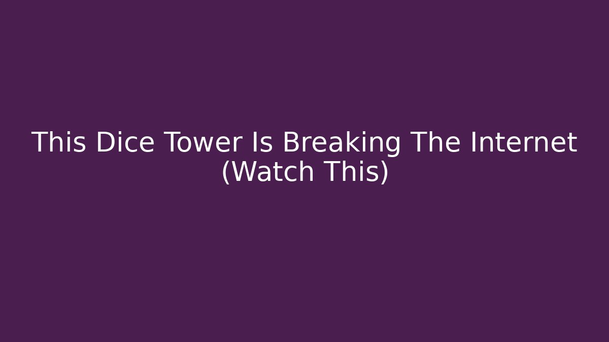 This Dice Tower Is Breaking The Internet (Watch This)
