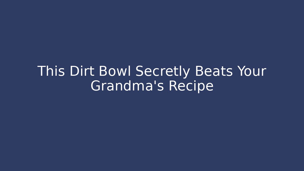 This Dirt Bowl Secretly Beats Your Grandma's Recipe