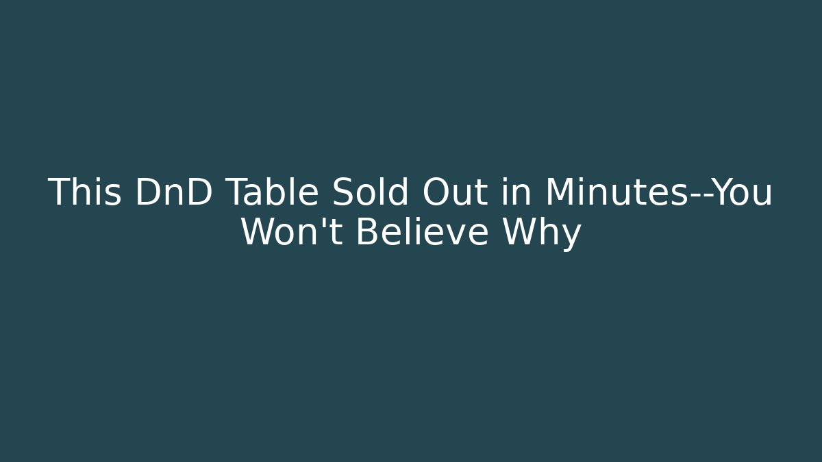 This DnD Table Sold Out in Minutes—You Won’t Believe Why