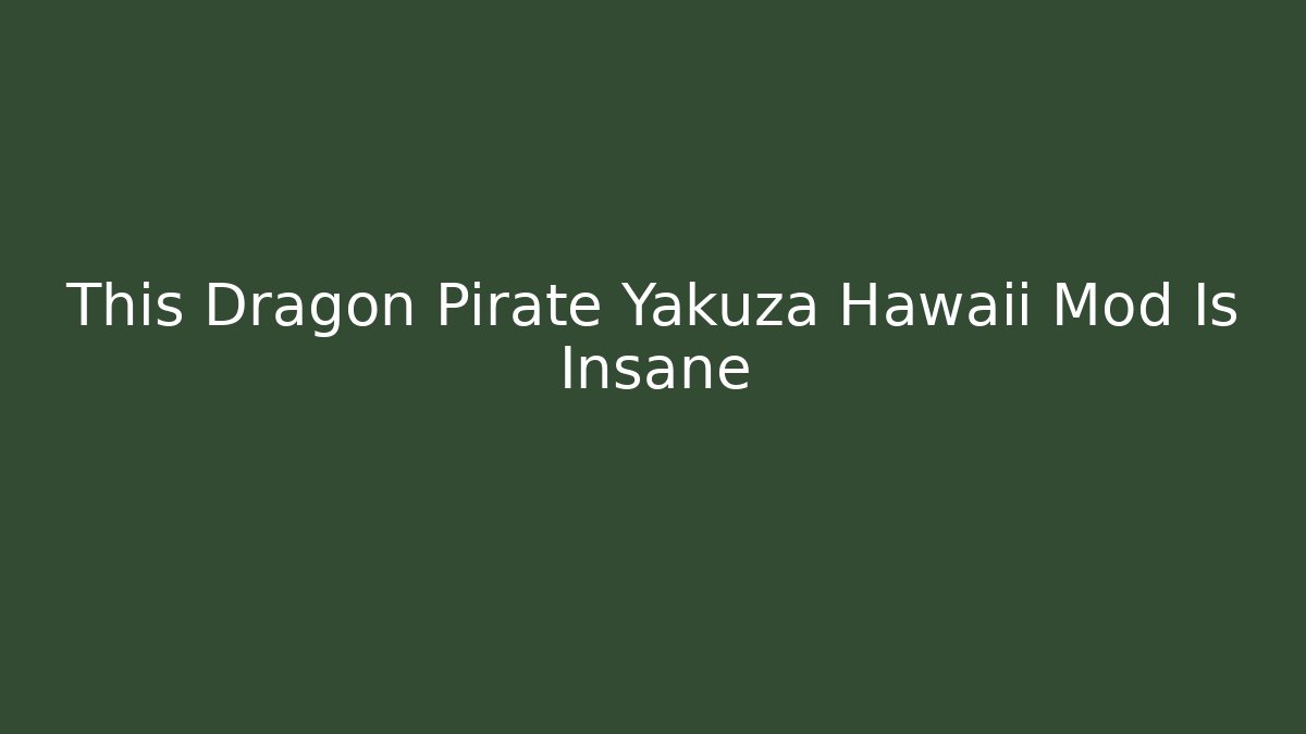 This Dragon Pirate Yakuza Hawaii Mod Is Insane