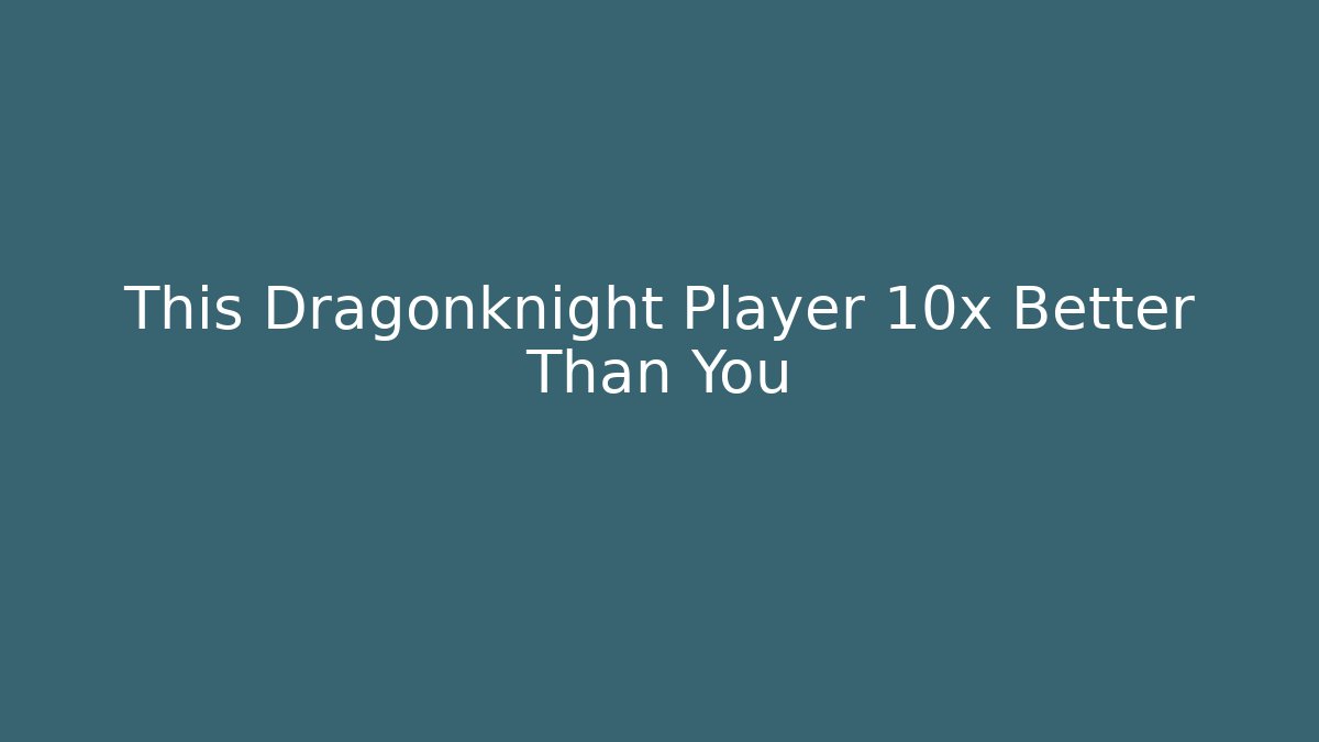 This Dragonknight Player 10x Better Than You