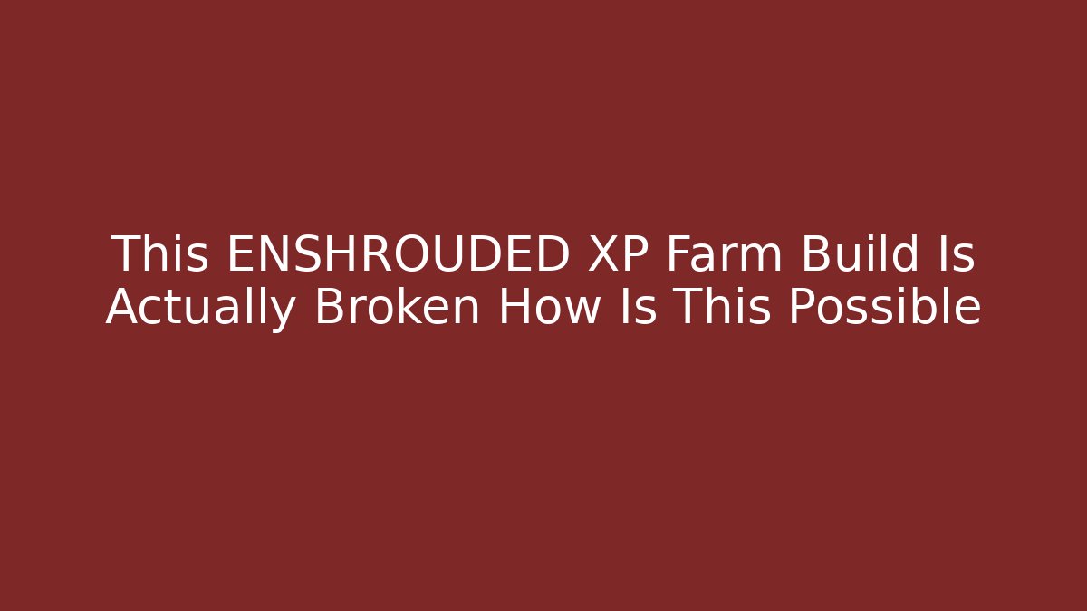 This ENSHROUDED XP Farm Build Is Actually Broken How Is This Possible