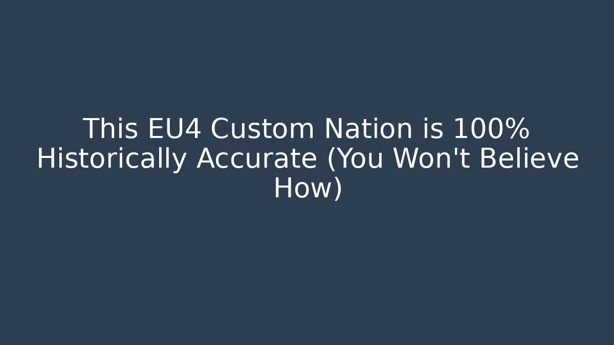 This EU4 Custom Nation is 100% Historically Accurate (You Won't Believe How) - The Family Holidays