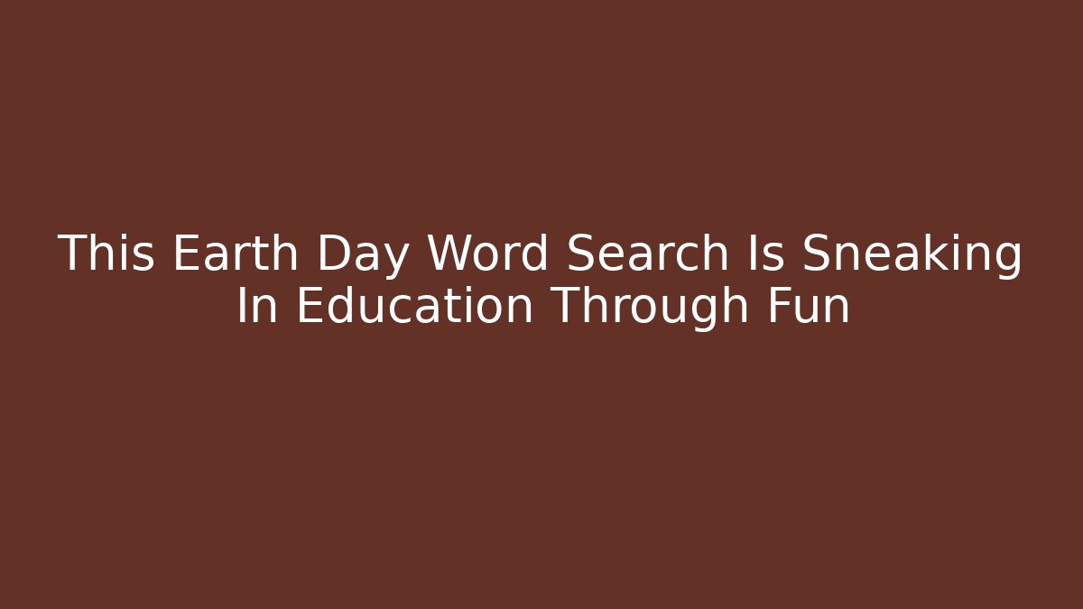This Earth Day Word Search Is Sneaking In Education Through Fun