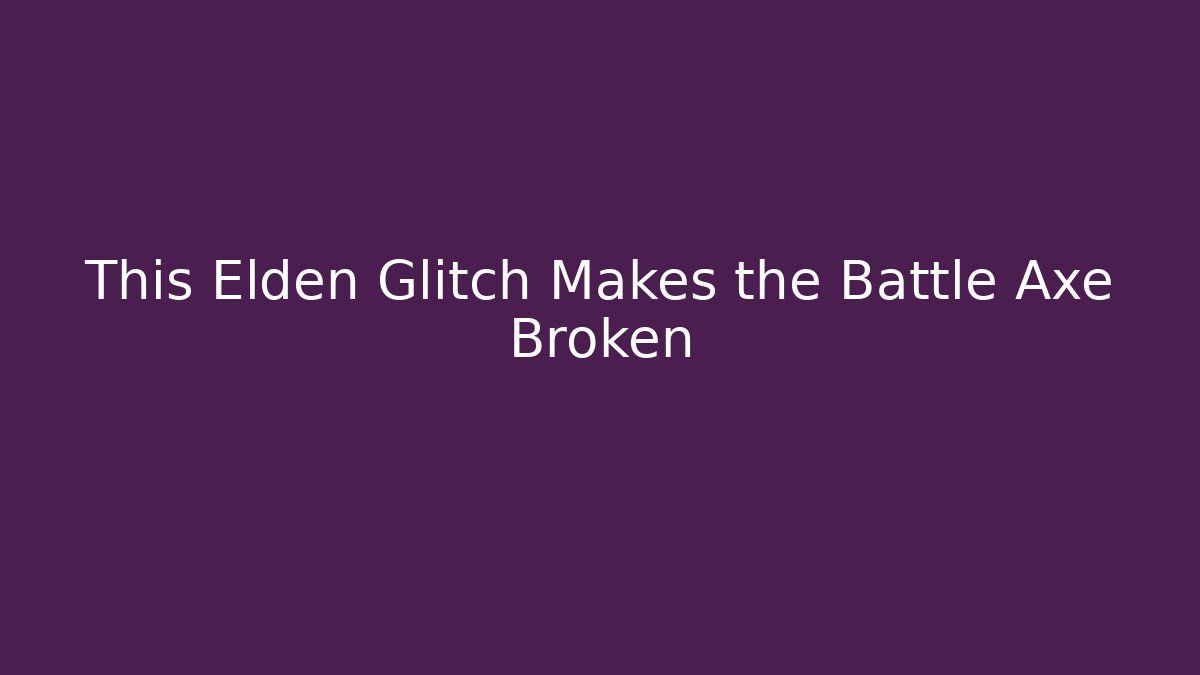 This Elden Glitch Makes the Battle Axe Broken