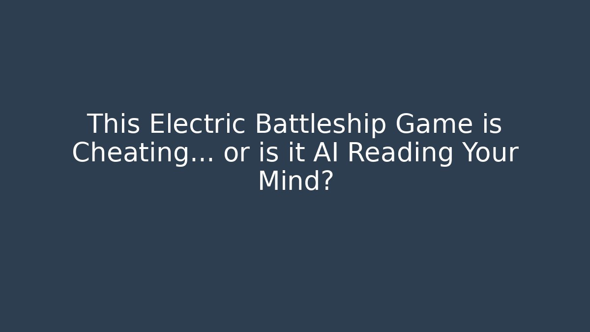 This Electric Battleship Game is Cheating… or is it AI Reading Your Mind?