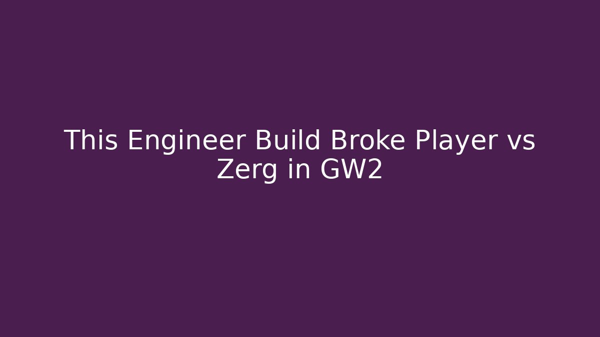 This Engineer Build Broke Player vs Zerg in GW2