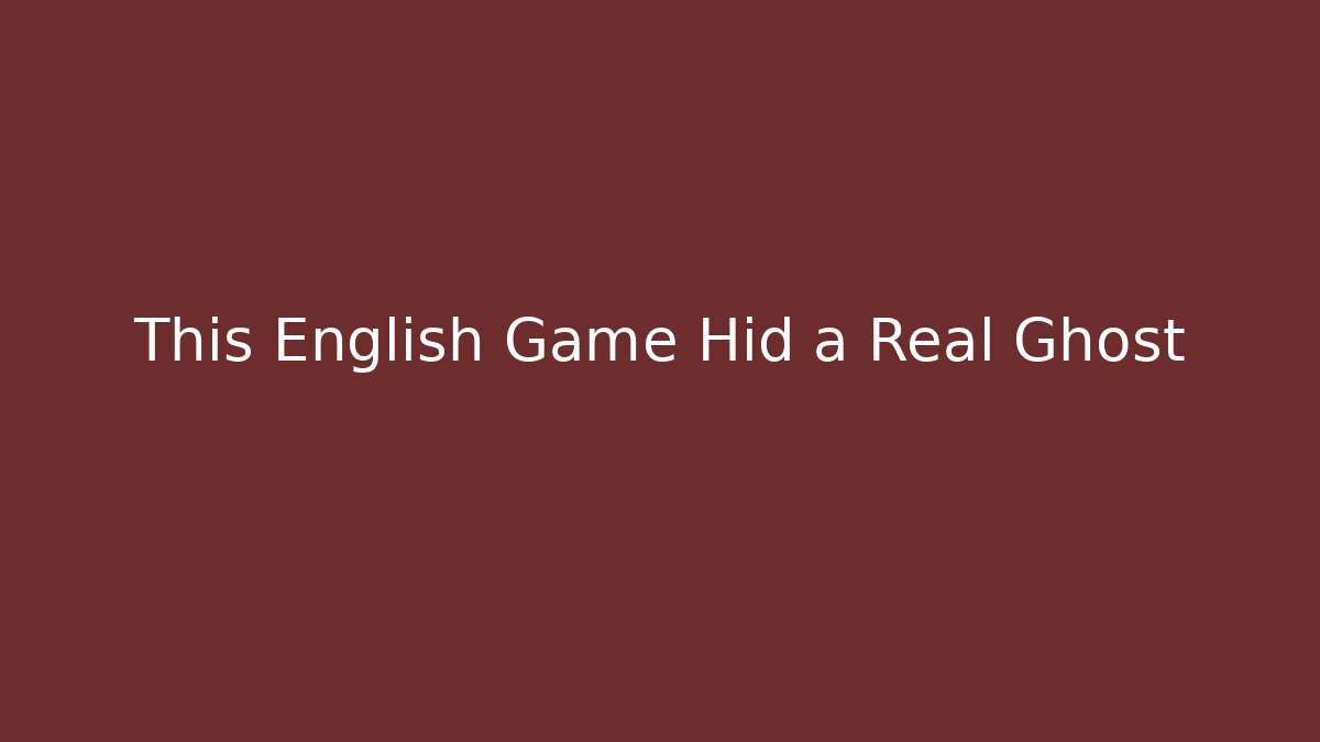 This English Game Hid a Real Ghost