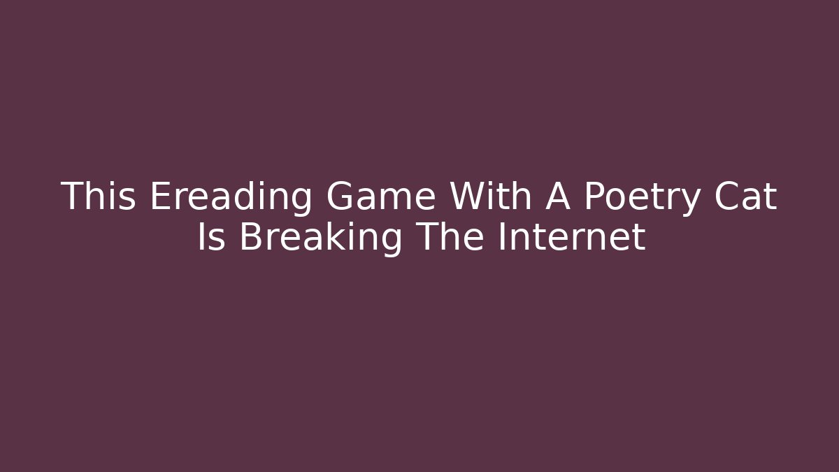 This Ereading Game With A Poetry Cat Is Breaking The Internet