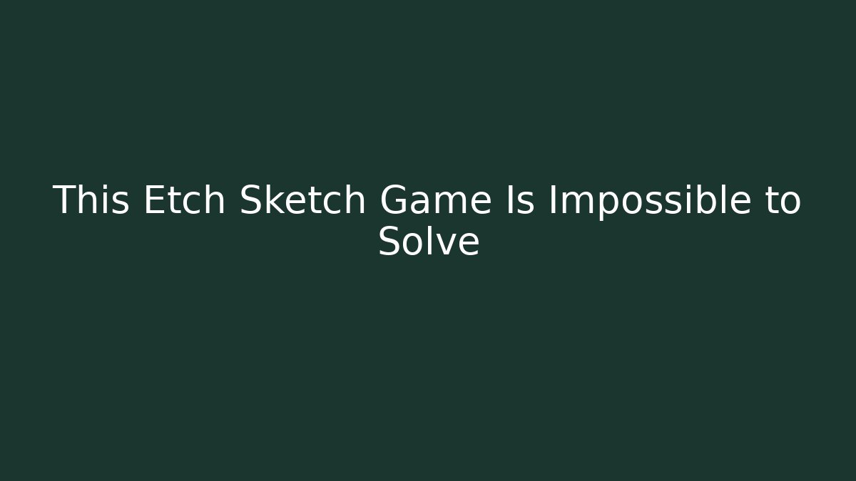 This Etch Sketch Game Is Impossible to Solve