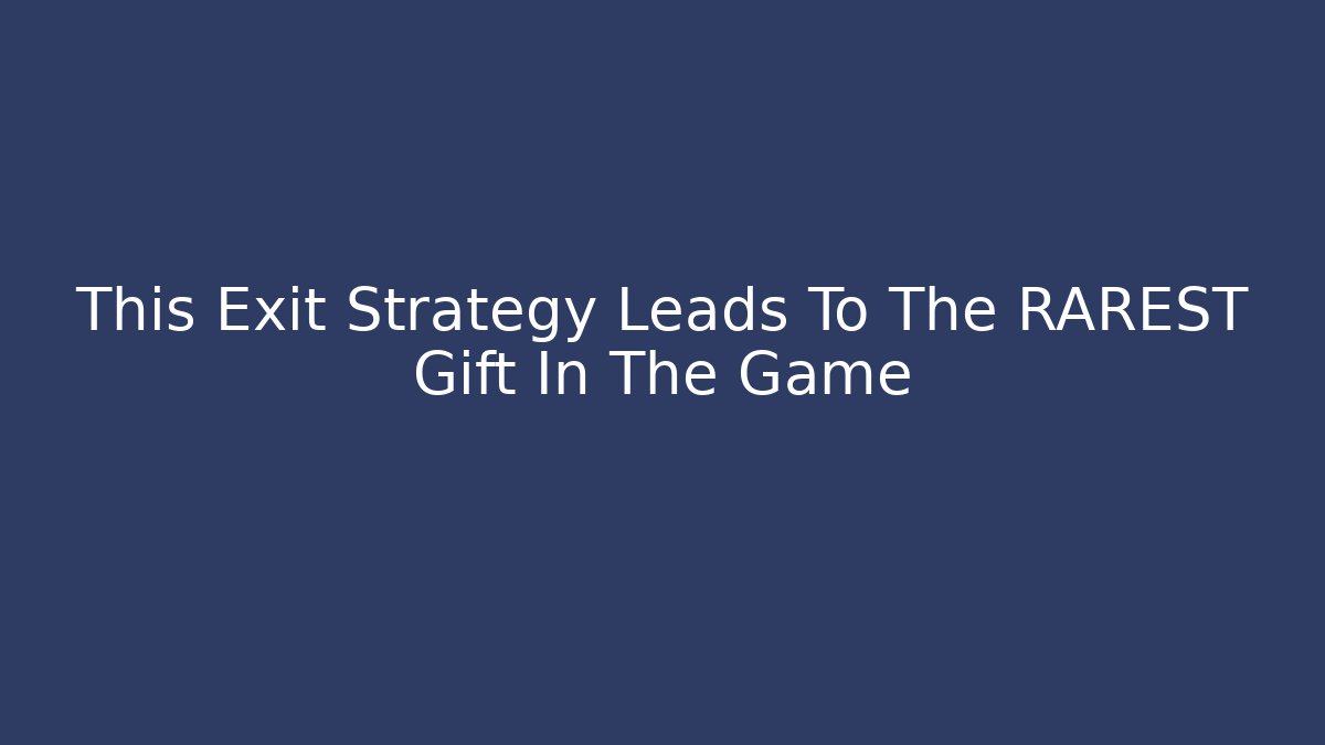 This Exit Strategy Leads To The RAREST Gift In The Game
