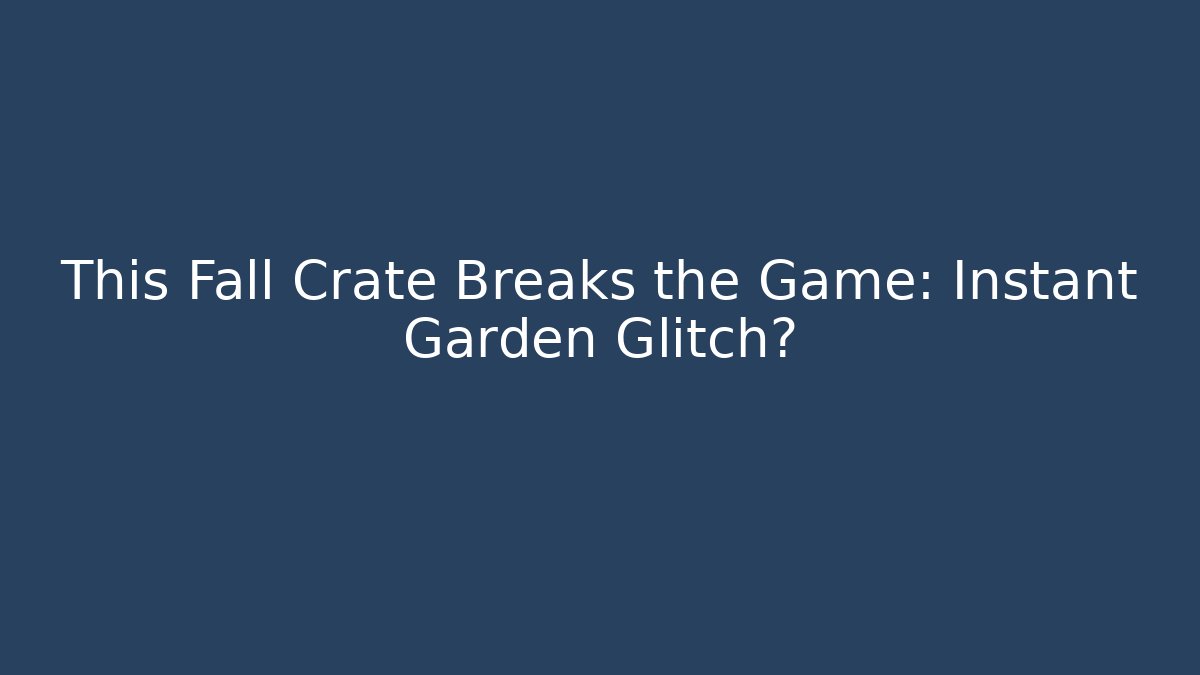 This Fall Crate Breaks the Game: Instant Garden Glitch? - The Family Holidays