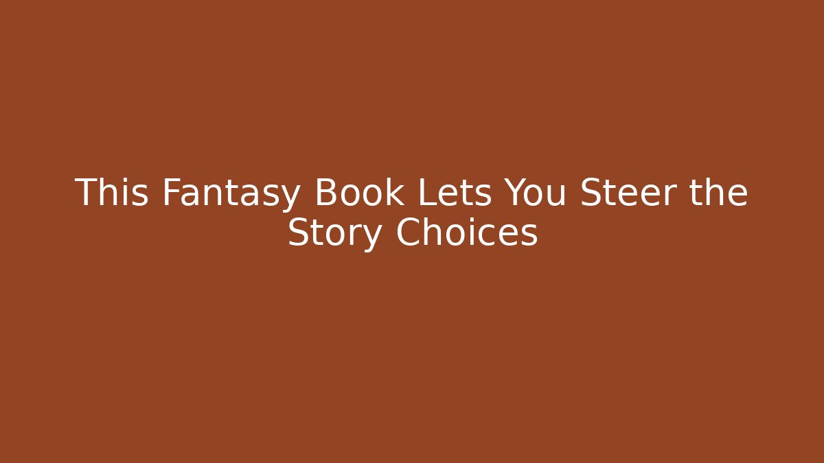 This Fantasy Book Lets You Steer the Story Choices - The Family Holidays