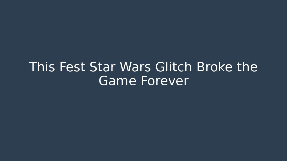 This Fest Star Wars Glitch Broke the Game Forever