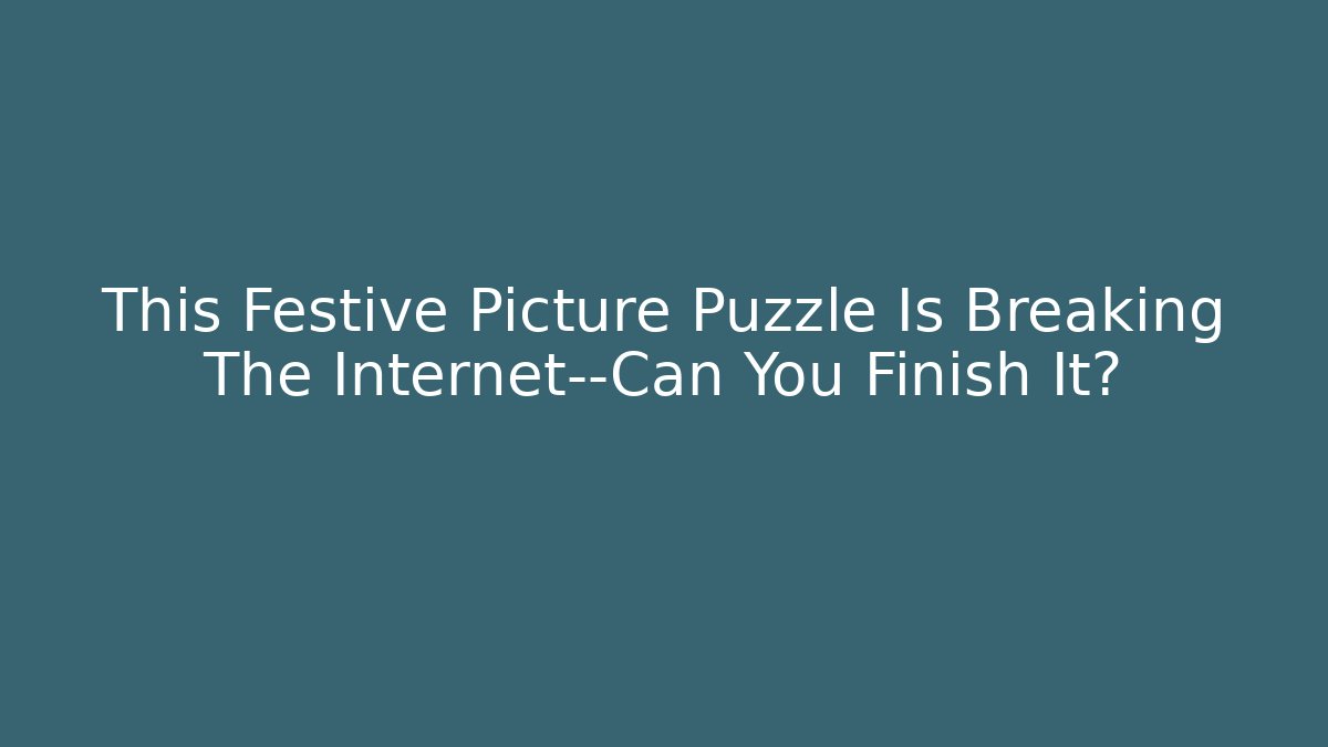 This Festive Picture Puzzle Is Breaking The Internet—Can You Finish It? - The Family Holidays