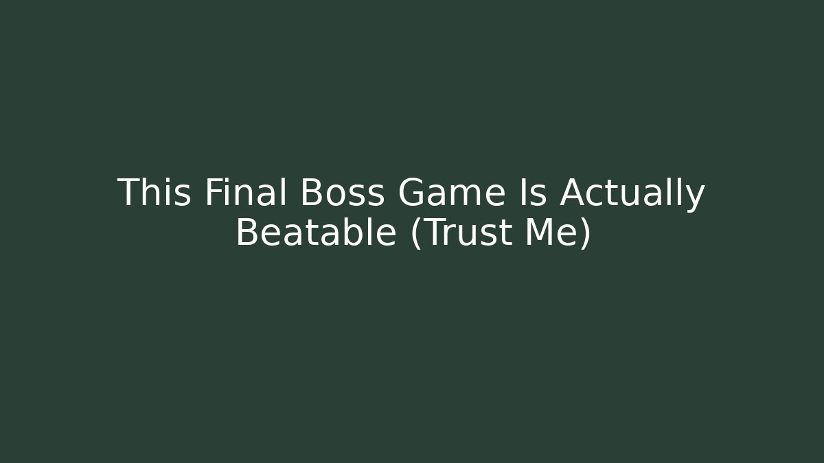 This Final Boss Game Is Actually Beatable (Trust Me)