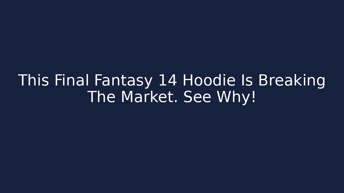 This Final Fantasy 14 Hoodie Is Breaking The Market. See Why!