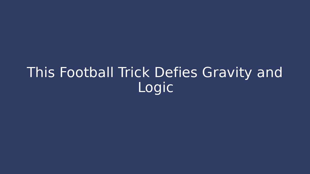 This Football Trick Defies Gravity and Logic