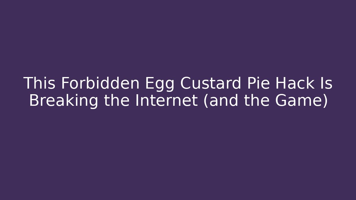 This Forbidden Egg Custard Pie Hack Is Breaking the Internet (and the Game) - The Family Holidays