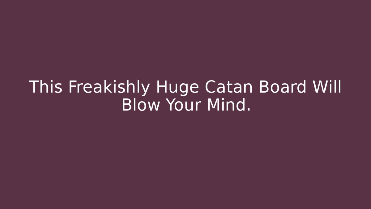 This Freakishly Huge Catan Board Will Blow Your Mind.