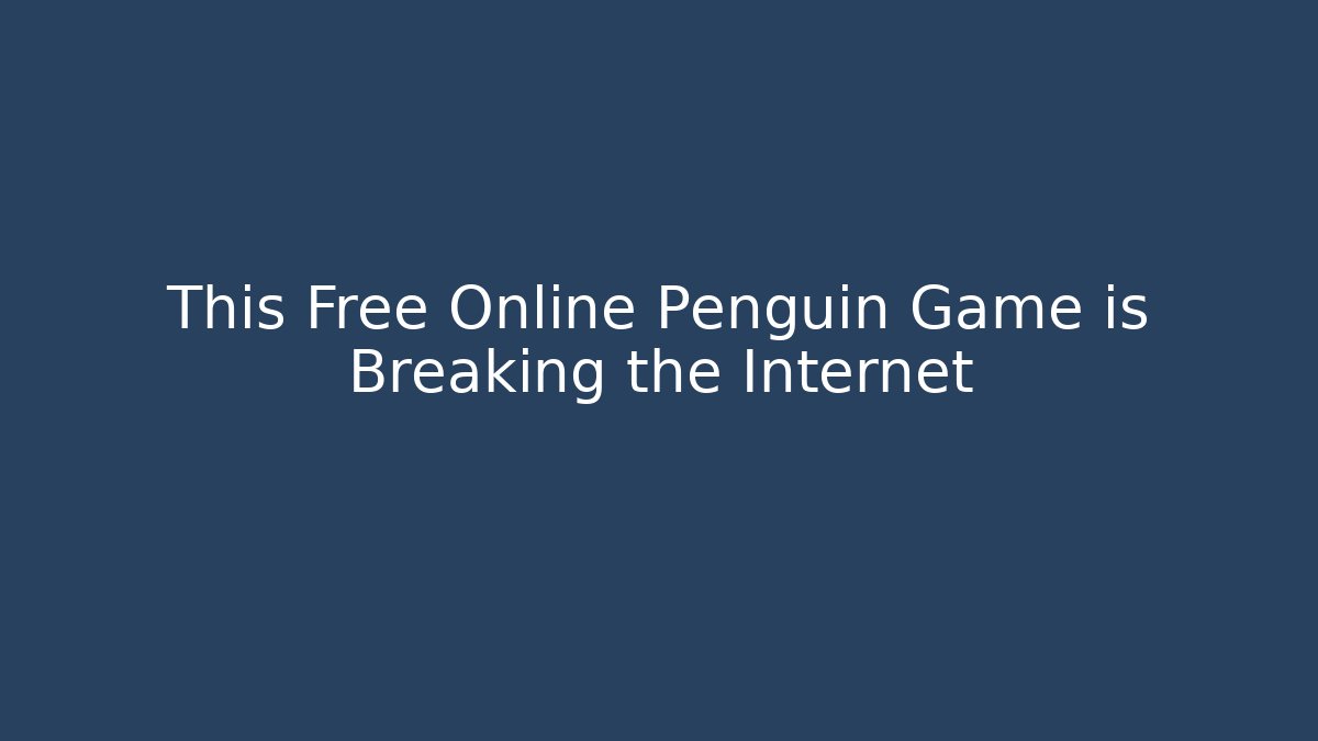 This Free Online Penguin Game is Breaking the Internet - The Family Holidays