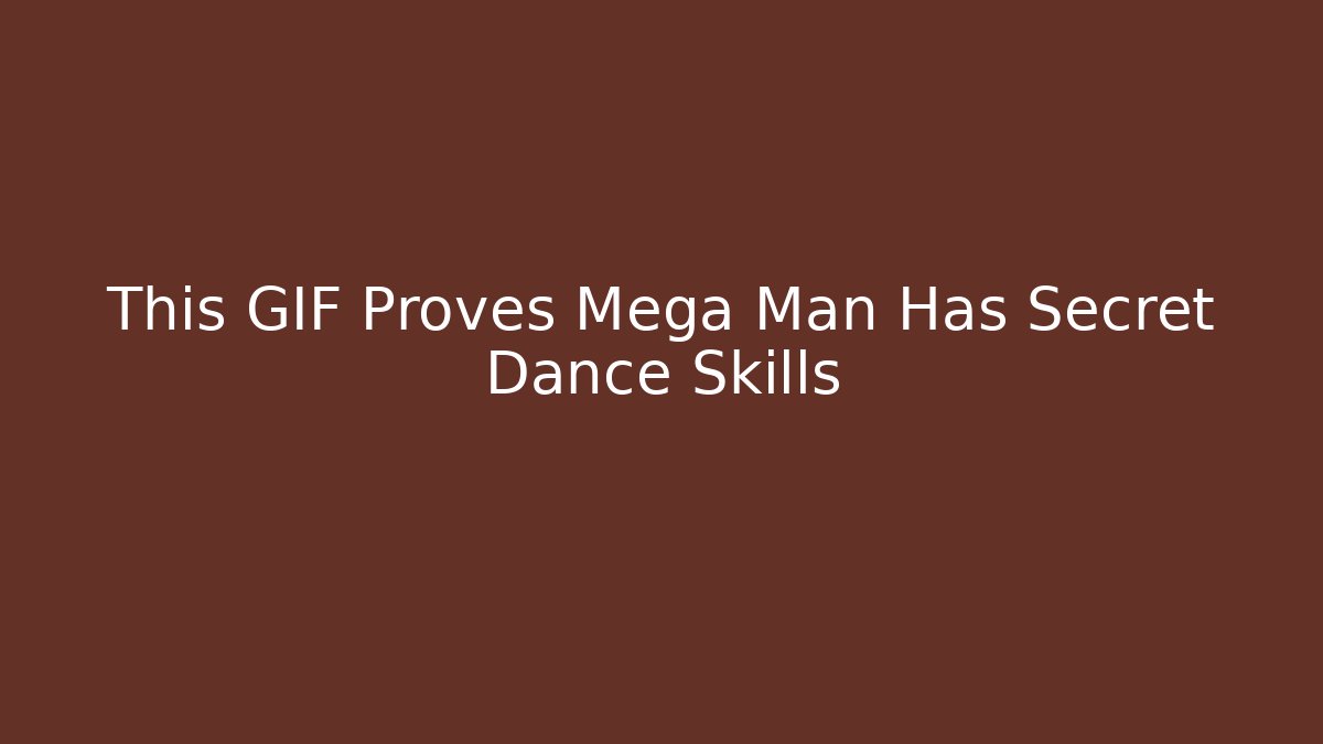 This GIF Proves Mega Man Has Secret Dance Skills - The Family Holidays