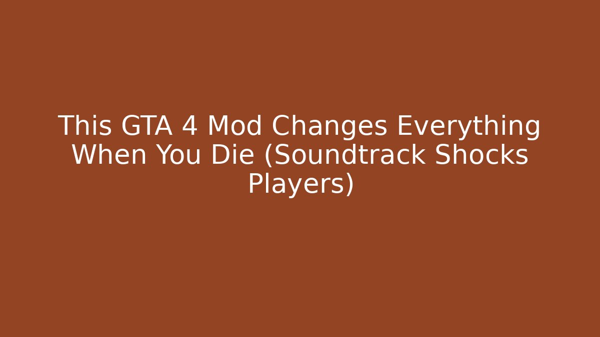 This GTA 4 Mod Changes Everything When You Die (Soundtrack Shocks Players)