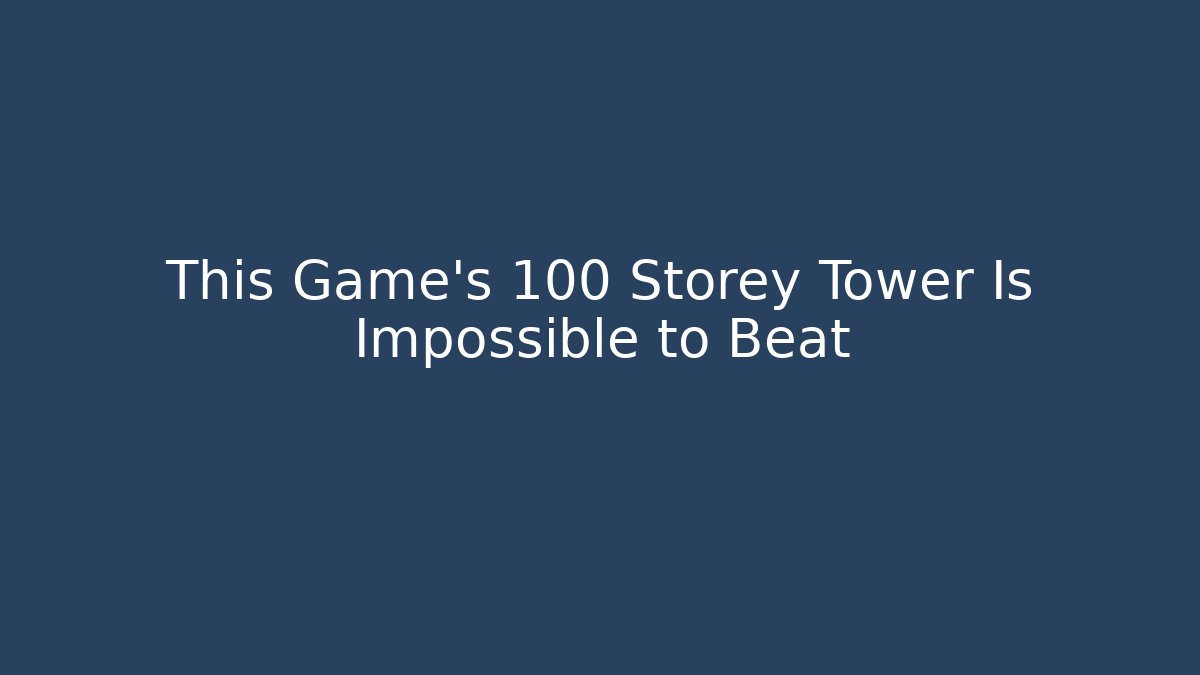 This Game's 100 Storey Tower Is Impossible to Beat