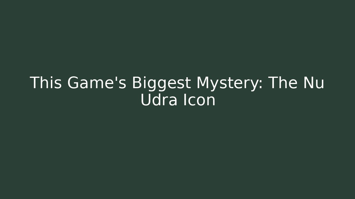 This Game's Biggest Mystery: The Nu Udra Icon