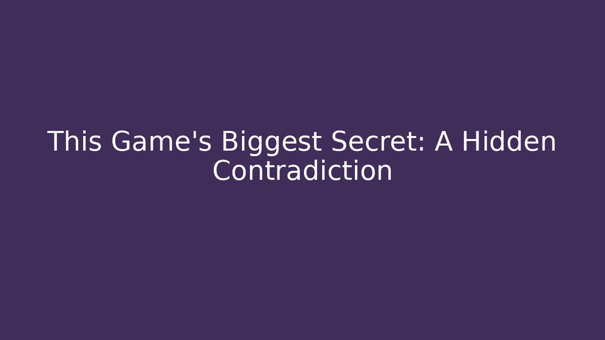 This Game's Biggest Secret: A Hidden Contradiction