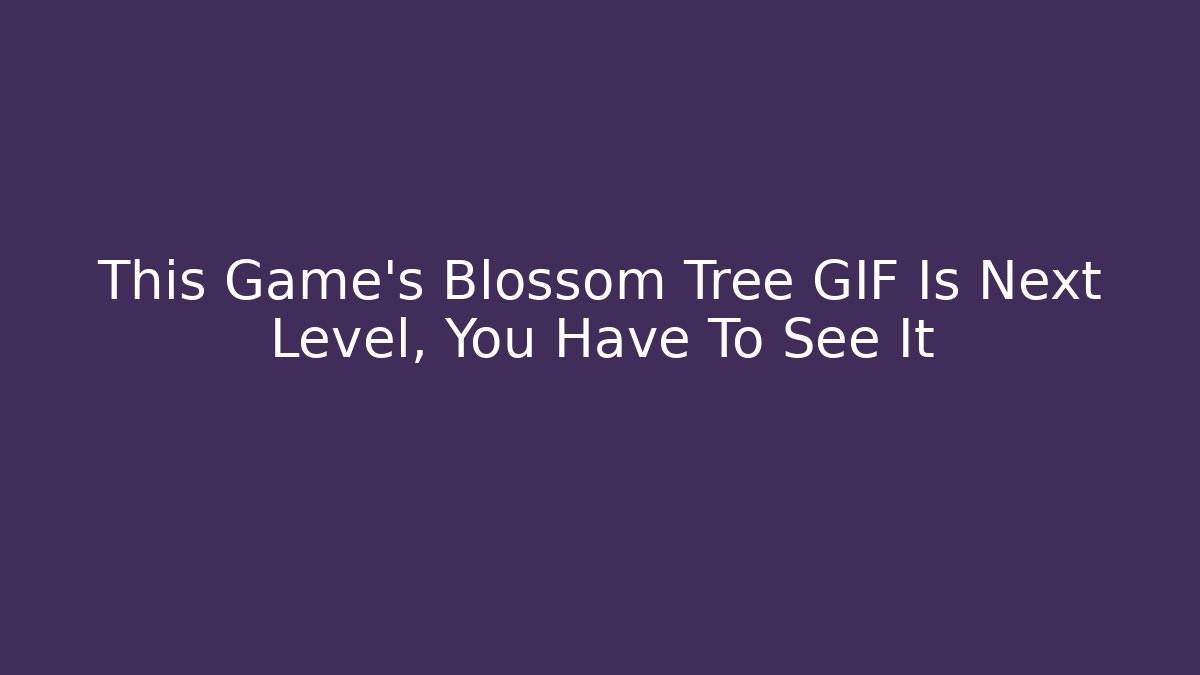 This Game's Blossom Tree GIF Is Next Level, You Have To See It