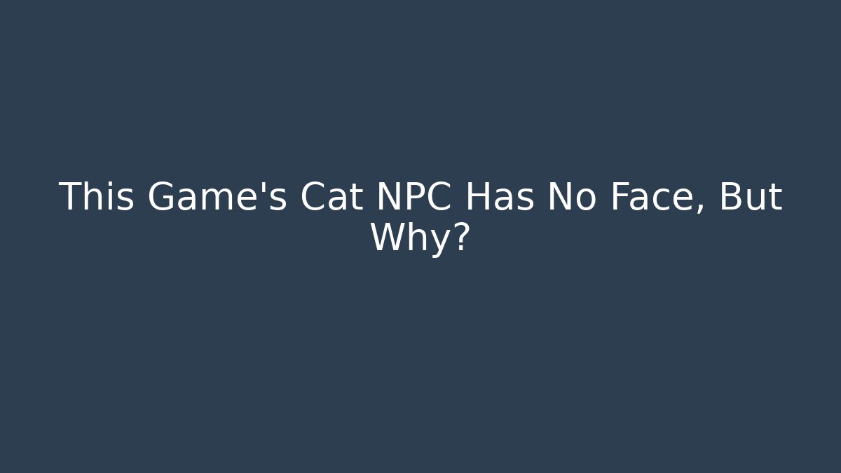 This Game's Cat NPC Has No Face, But Why?